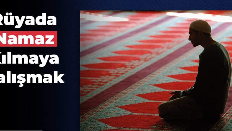 Rüyada Namaz Kılmak Ne Anlama Gelir?